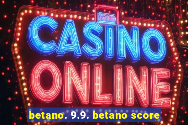 betano. 9.9. betano score